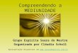 Compreendendo a MEDIUNIDADE Grupo Espírita Seara do Mestre Organizado por Cláudia Scholl Apresentação disponível em 