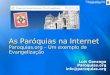 As Paróquias na Internet Paroquias.org – Um exemplo de Evangelização Luís Gonzaga Paroquias.orginfo@paroquias.org