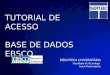 TUTORIAL DE ACESSO BASE EBSCO TUTORIAL DE ACESSO BASE DE DADOS EBSCO BIBLIOTECA UNIVERSITÁRIA Faculdade de Tecnologia Senac Florianópolis