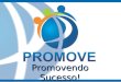 Promovendo Sucesso!. A PROMOVE História: A PROMOVE surgiu no mercado para oferecer um serviço personalizado, de acordo com as necessidades de cada cliente