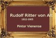 Rudolf Ritter von Alt 1812-1905 Pintor Vienense Rudolf Ritter von Alt nasceu em Viena em 1812, cidade onde também morreu em 1905. Pintor de paisagens,