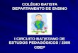 COLÉGIO BATISTA DEPARTAMENTO DE ENSINO I CIRCUITO BATISTANO DE ESTUDOS PEDAGÓGICOS / 2009 CBEP