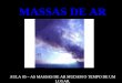 MASSAS DE AR AULA 05 – AS MASSAS DE AR MUDAM O TEMPO DE UM LUGAR