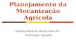 Planejamento da Mecanização Agrícola Carlos Alberto Alves Varella - Professor Varella