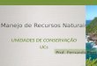 Manejo de Recursos Naturais UNIDADES DE CONSERVAÇÃO UCs Prof. Fernando Pires