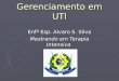 Gerenciamento em UTI Enfº Esp. Alvaro S. Silva Mestrando em Terapia Intensiva SOBRATI