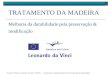 TRATAMENTO DA MADEIRA Melhoria da durabilidade pela preservação & modificação Projecto Piloto Leonardo da Vinci, EURIS – Europeans Using Roundwood Innovatively