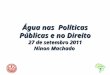 Água nas Políticas Públicas e no Direito 27 de setembro 2011 Ninon Machado