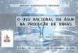O USO RACIONAL DA ÁGUA NA PRODUÇÃO DE OBRAS UFPA/ ITEC /FEC Prof. André Montenegro Duarte Engenheiro Civil Belém – PA – Brasil – 09 de Dezembro de 2008