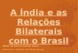 A Índia e as Relações Bilaterais com o Brasil Elson de Barros Gomes Júnior Cônsul A.H. da Índia em Minas Gerais