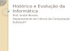 Histórico e Evolução da Informática Prof. André Renato Departamento de Ciência da Computação PURO/UFF