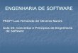 ENGENHARIA DE SOFTWARE PROFº Luiz Fernando de Oliveira Nunes Aula 03: Conceitos e Princípios de Engenharia de Software