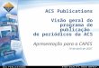 ACS Publications Visão geral do programa de publicação de periódicos da ACS Apresentação para a CAPES 19 de abril de 2007