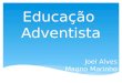 Educação Adventista Joel Alves Magno Marinho. A educação foi o último desenvolvimento institucional dentro da denominação. Ideia da volta iminente de