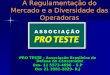 A Regulamentação do Mercado e a Diversidade das Operadoras PRO TESTE - Associação Brasileira de Defesa do Consumidor 0xx- 11 5573-4696 – S.P 0xx 21 3981-2829-