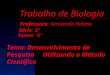Trabalho de Biologia Professora: Fernanda Helena Série: 8ª Turma: B Tema: Desenvolvimento de Pesquisa Utilizando o Método Científico