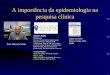 A importância da epidemiologia na pesquisa clínica Prof. Moysés Szklo Editor-in-Chief Moyses Szklo, MD, DrPH Moyses Szklo Professor Director, Chronic Disease