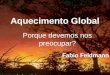 Aquecimento Global Porque devemos nos preocupar? Fabio Feldmann