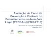 Avaliação do Plano de Prevenção e Controle do Desmatamento na Amazônia Legal (PPCDAm) (2007-2010) Seminário de Avaliação do PPCDAm Outubro 2011