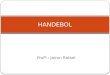 Profº.: Jairon Rafael HANDEBOL. O handebol é um jogo rápido e vibrante, considerado o esporte coletivo mais rápido do mundo. É preciso ter olhos rápidos