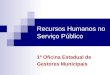 Recursos Humanos no Serviço Público 1ª Oficina Estadual de Gestores Municipais