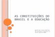 A S C ONSTITUIÇÕES DO B RASIL E A E DUCAÇÃO Amarillys Alves Martins Pós-graduanda em Docência do Ensino Superior/FADBA