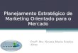 Planejamento Estratégico de Marketing Orientado para o Mercado Profª. Ma. Neuma Maria Simões Alves