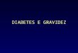 DIABETES E GRAVIDEZ. DM e Gravidez Diabetes Mellitus Hiperglicémia provocada por: - ausência de secreção de insulina - secrecção inadequada de insulina