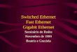 Switched Ethernet Fast Ethernet Gigabit Ethernet Seminrio de Redes Novembro de 1999 Beatriz e Graziela