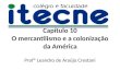 Capítulo 10 O mercantilismo e a colonização da América Profº Leandro de Araújo Crestani