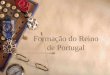 Formação do Reino de Portugal A Península Ibérica é habitada há muitos milhares de anos. Os Povos que habitavam a Península Ibéria eram Nómadas, viviam