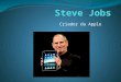 Criador da Apple. Steven Paul Jobs, mais conhecido como Steve Jobs (56 anos) é um empresário estadunidense co-fundador das empresas de informática Apple
