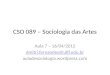 CSO 089 – Sociologia das Artes Aula 7 – 16/04/2012 dmitri.fernandes@ufjf.edu.br auladesociologia.wordpress.com