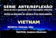 SÉRIE ARTE/REFLEXÃO Obras de arte e meditação sobre mensagens reflexivas ARTES DA IMAGEM, DA MÚSICA E DO PENSAMENTO VIETNAM MÚSICA: Vietnam. Way TEXTOS: