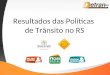 Resultados das Políticas de Trânsito no RS. | Balada Segura - 3 anos | Objetivo Reduzir o número de acidentes de trânsito, com ênfase na fiscalização