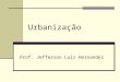Urbanização Prof. Jefferson Luiz Hernandes. Urbanização Urbanização é o deslocamento de um grande contingente de pessoas que saem da área rural para os