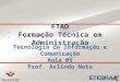FTAD Formação Técnica em Administração Tecnologia da Informação e Comunicação Aula 05 Prof. Arlindo Neto