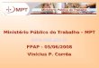 Ministério Público do Trabalho – MPT  FPAP - 05/06/2008 Vinícius P. Corrêa