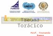 Trauma Torácico Prof. Fernando Ramos Considerações Iniciais Os traumatismos torácicos correspondem de 20% a 25% das mortes em traumatizados; 20% a 50%