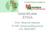 DISCIPLINA ÉTICA Prof.: Maurício Maccari E-mail: mmaccari@ig.com.brmmaccari@ig.com.br Cel. 9918-9657