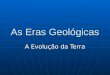 As Eras Geológicas A Evolução da Terra. DATAÇÃO Métodos usados para a determinação das idades de minerais, rochas ou restos orgânicos. Métodos usados