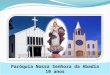 Paróquia Nossa Senhora da Abadia 10 anos. Histórico Designação Diocese de Uruaçu Criada pelo Papa Pio XI em 1956 Documento Bula Cum Territorium Fundação