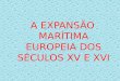 A EXPANSÃO MARÍTIMA EUROPEIA DOS SÉCULOS XV E XVI