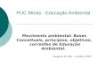 PUC Minas - Educação Ambiental Movimento ambiental: Bases Conceituais, princípios, objetivos, correntes de Educação Ambiental. Eugenio B Leite – outubro