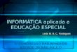 INFORMÁTICA aplicada a EDUCAÇÃO ESPECIAL Leda M. B. C. Rodrigues IV CONGRESSO DAS APAEs DO ESTADO DE SÃO PAULO