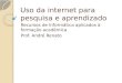 Uso da internet para pesquisa e aprendizado Recursos de Informática aplicados à formação acadêmica Prof. André Renato