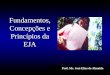 Prof. Ms. José Elias de Almeida Fundamentos, Concepções e Princípios da EJA