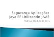 Rodrigo Cândido da Silva. Comentar os principais conceitos sobre segurança e demonstrar a implementação de segurança da plataforma Java EE
