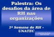 Palestra: Os desafios da área de RH nas organizações Palestra: Os desafios da área de RH nas organizações 1ª Semana de RH - UNATEC Cristiane de Ávila Setembro/09