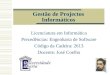 Gestão de Projectos Informáticos Licenciatura em Informática Precedências: Engenharia de Software Código da Cadeira: 2613 Docente: José Coelho